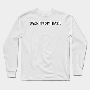 Back in my day... Long Sleeve T-Shirt